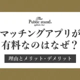 マッチングアプリが有料なのはなぜ？