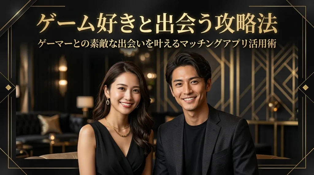 マッチングアプリでゲーム好きと確実に出会うための5つの攻略法 マッチングアプリでゲーム好きと確実に出会うための5つの攻略法