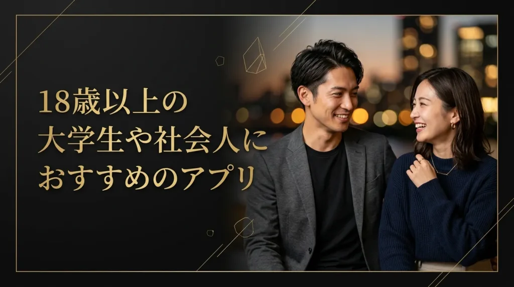 18歳以上の大学生や社会人におすすめのマッチングアプリ5選 18歳以上の大学生や社会人におすすめのマッチングアプリ5選