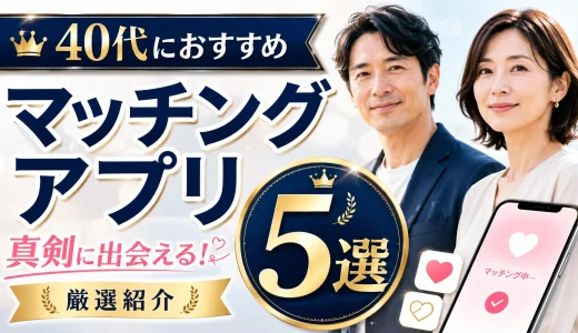 40代におすすめのマッチングアプリ5選！真剣に出会えるアプリを紹介します！