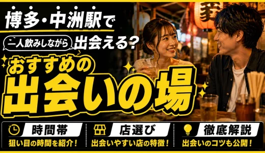 博多・中州駅で一人飲みしながら出会える？おすすめの出会いの場・時間帯・店選びを解説