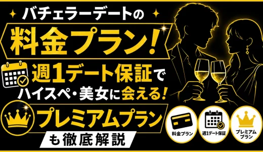 バチェラーデートの料金プランを徹底解説！初回デート無料のキャンペーンや支払い方法も 