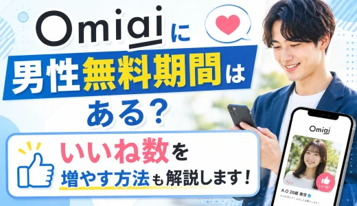 Omiaiに男性無料期間はある？いいね数を増やす方法も解説します！