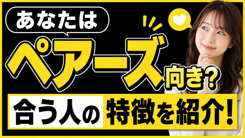 Pairs（ペアーズ）が合う人の特徴