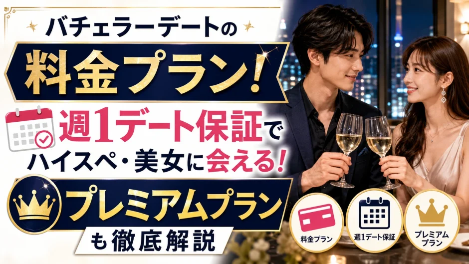 バチェラーデートの料金プランは？週1デート保証でハイスぺ・美女に会えるプレミアムプランも解説