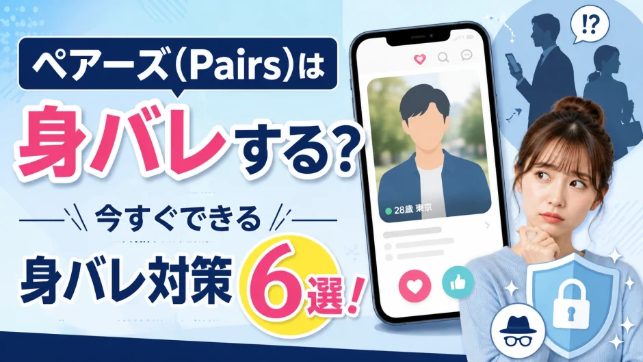 ペアーズ(Pairs)は身バレする？今すぐできる身バレ対策6選！
