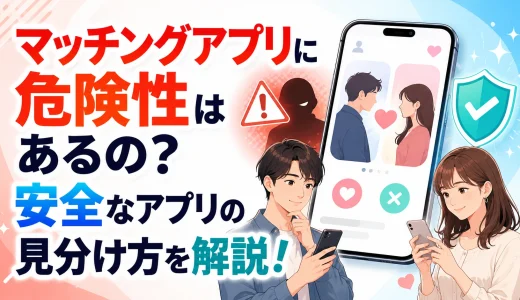 マッチングアプリの危険性は？安全なアプリの見分け方を解説！