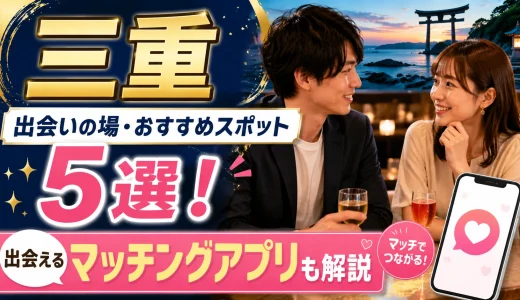三重の出会いの場・おすすめのスポット5選！出会えるマッチングアプリも解説