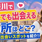 神奈川で一人でも出会える場所はどこ？人気の出会いスポットを紹介！