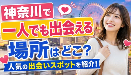 神奈川で一人でも出会える場所はどこ？人気の出会いスポットを紹介！