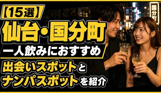 【15選】仙台・国分町の一人飲みにおすすめの出会いスポットとナンパスポットを紹介