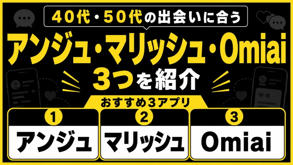 40代・50代の出会いに合うアプリとして、ここではアンジュ・マリッシュ・Omiaiの3つを紹介