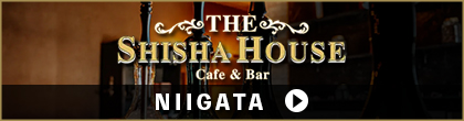 THE SHISHA HOUSE NIIGATA