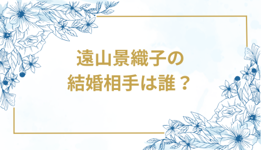 遠山景織子の結婚相手は誰？気になるお相手や馴れ初めを徹底調査！