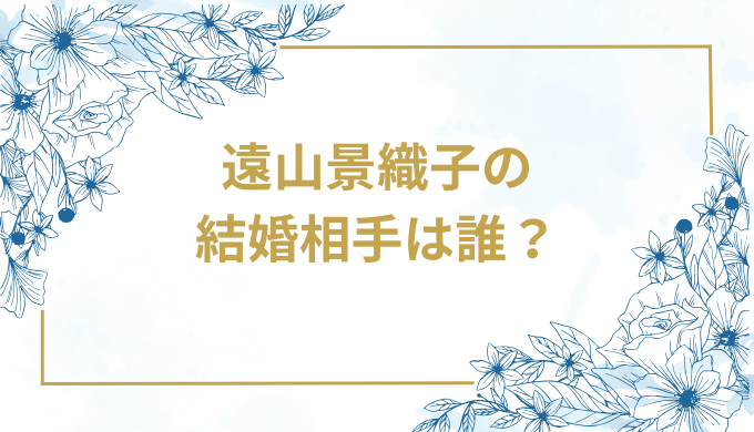 遠山景織子の結婚相手は誰？気になるお相手や馴れ初めを徹底調査！