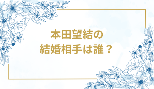 本田望結の結婚相手は誰？気になるお相手や馴れ初めを徹底調査！