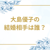 大島優子の結婚相手は誰？気になるお相手や馴れ初めを徹底調査！