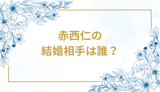 赤西仁の結婚相手は誰？気になるお相手や馴れ初めを徹底調査！