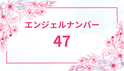 エンジェルナンバー【47】の意味とは？恋愛・復縁・仕事で見た時のメッセージを徹底解説！
