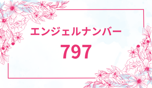 エンジェルナンバー【797】の意味とは？恋愛・復縁・仕事で見た時のメッセージを徹底解説！