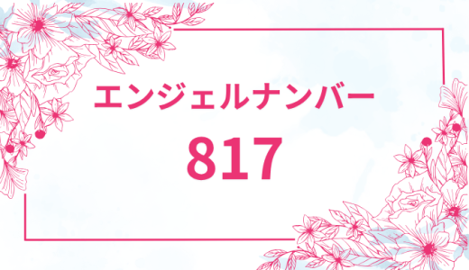 エンジェルナンバー【817】の意味とは？恋愛・復縁・仕事で見た時のメッセージを徹底解説！