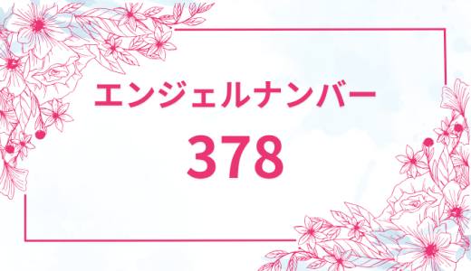 エンジェルナンバー【378】の意味とは？恋愛・復縁・仕事で見た時のメッセージを徹底解説！