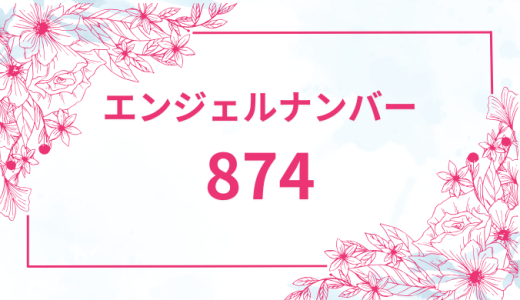 エンジェルナンバー【874】の意味とは？恋愛・復縁・仕事で見た時のメッセージを徹底解説！