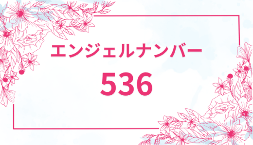 エンジェルナンバー【536】の意味とは？恋愛・復縁・仕事で見た時のメッセージを徹底解説！